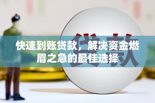 和田快速到账贷款，解决资金燃眉之急的最佳选择