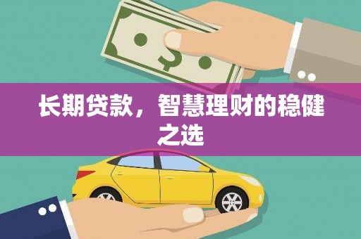 和田长期贷款，智慧理财的稳健之选