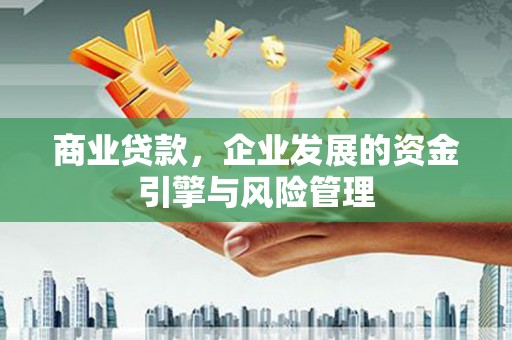 和田商业贷款，企业发展的资金引擎与风险管理