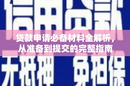 和田贷款申请必备材料全解析，从准备到提交的完整指南