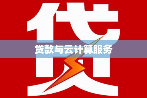 和田贷款与云计算服务