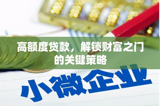 和田高额度贷款，解锁财富之门的关键策略