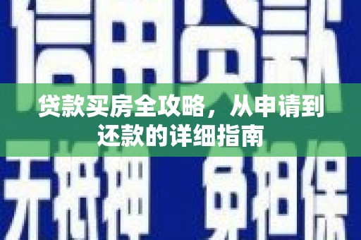 和田贷款买房全攻略，从申请到还款的详细指南
