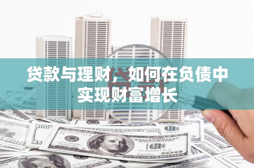 和田贷款与理财，如何在负债中实现财富增长