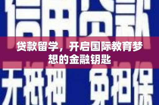 和田贷款留学，开启国际教育梦想的金融钥匙