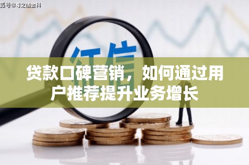 和田贷款口碑营销，如何通过用户推荐提升业务增长
