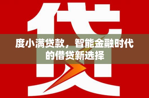 和田度小满贷款，智能金融时代的借贷新选择