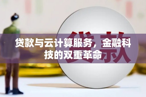 和田贷款与云计算服务，金融科技的双重革命