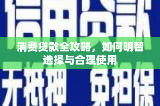 和田消费贷款全攻略，如何明智选择与合理使用