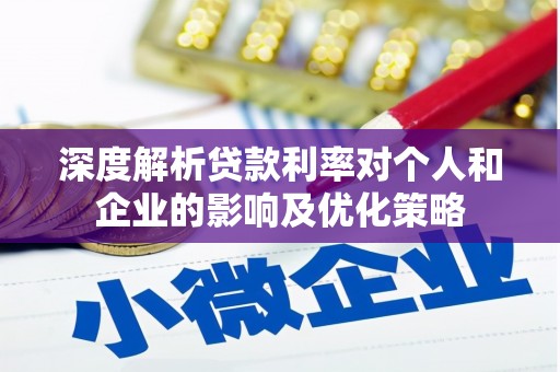 和田深度解析贷款利率对个人和企业的影响及优化策略