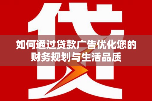 和田如何通过贷款广告优化您的财务规划与生活品质