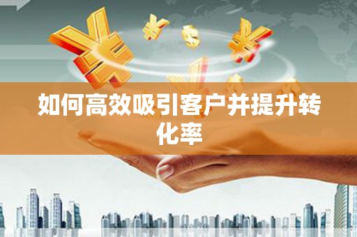 和田如何高效吸引客户并提升转化率