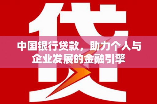 和田中国银行贷款，助力个人与企业发展的金融引擎