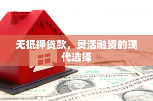 和田无抵押贷款，灵活融资的现代选择