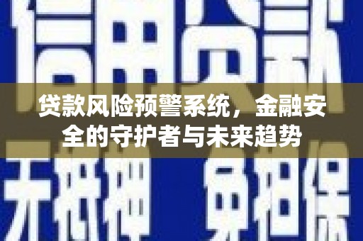 和田贷款风险预警系统，金融安全的守护者与未来趋势
