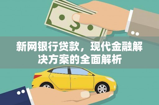 和田新网银行贷款，现代金融解决方案的全面解析
