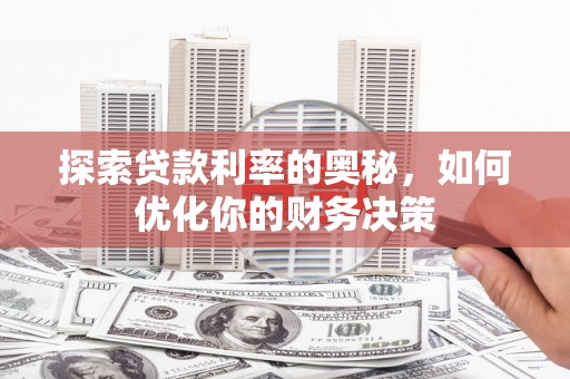 和田探索贷款利率的奥秘，如何优化你的财务决策