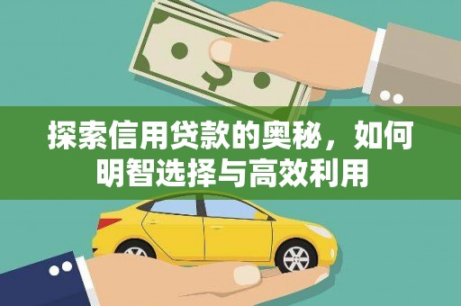 和田探索信用贷款的奥秘，如何明智选择与高效利用
