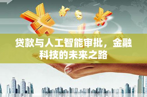 和田贷款与人工智能审批，金融科技的未来之路