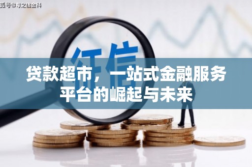 和田贷款超市，一站式金融服务平台的崛起与未来