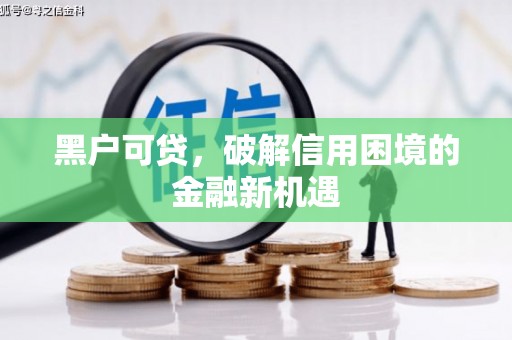 和田黑户可贷，破解信用困境的金融新机遇