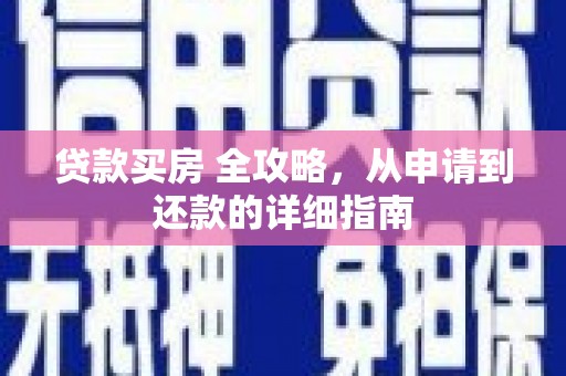 和田贷款买房 全攻略，从申请到还款的详细指南