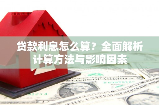 和田贷款利息怎么算？全面解析计算方法与影响因素