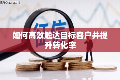 和田如何高效触达目标客户并提升转化率