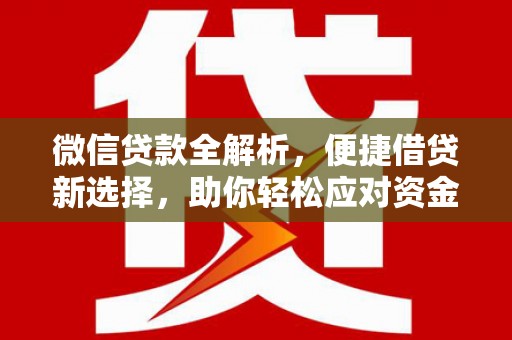 和田微信贷款全解析，便捷借贷新选择，助你轻松应对资金需求